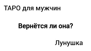 Вернётся ли она? Расклад таро для мужчин сегодня #Лунушка