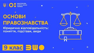 9 клас. Основи правознавства. Юридична відповідальність: поняття, підстави, види