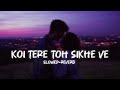 Koi Tere Toh Sikhe Ve (Slowed+Reverb)||Youtube Treding Lofi Song