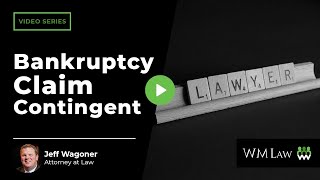 When is a Bankruptcy Claim Contingent, Unliquidated, or Disputed? | W M Law