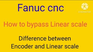 How to bypass the Linear scale in Fanuc cnc, \u0026 difference between encoder and scale.