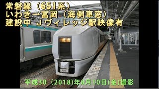 【常磐線】いわき→富岡（651系）　建設中Ｊヴィレッジ駅映像有り　2018/8/10 撮影