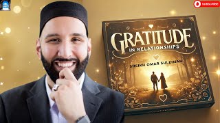 The Power of Gratitude in Relationships: Lessons from the Sunnah | Sheikh Omar Suleiman