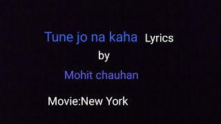 Tune jo na kaha (lyrics) - Mohit chauhan || New york ||  Lyrics of Tune jo na kaha
