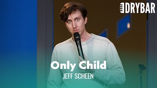 Being An Only Child Makes You Weird. Jeff Scheen