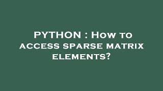 PYTHON : How to access sparse matrix elements?
