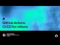 GitHub Actions: CI/CD for millions - Universe 2022