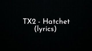 TX2 - Hatchet (lyrics)