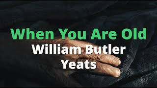 When You Are Old ~ William Butler Yeats | Powerful Life Poetry