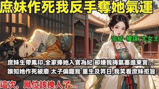 庶妹生帶鳳印，全家捧她入宮為妃，卻嫌我晦氣塞進東宮 誰知她作死被廢，太子偏寵我 重生及笄日，我笑看庶妹拒旨：這次，鳳位該換人了...#完結小說#重生#復仇#大女主#權謀