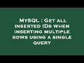 MySQL : Get all inserted IDs when inserting multiple rows using a single query