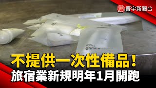 不提供一次性備品！旅宿業新規明年1月開跑｜#寰宇新聞 @globalnewstw