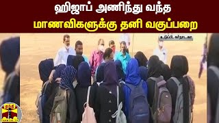 ஹிஜாப் அணிந்து வந்த மாணவிகளுக்கு தனி வகுப்பறை !