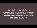 MySQL : MySQL - UPDATE multiple rows with different values in one query