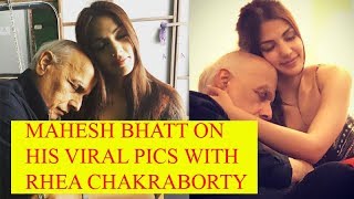Mahesh Bhatt opens up on his viral pics with Rhea Chakraborty