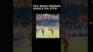 POV: Bedende aganla gol attın.