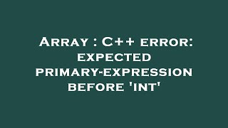 Array : C++ error: expected primary-expression before 'int'