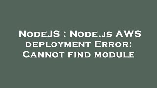 NodeJS : Node.js AWS deployment Error: Cannot find module