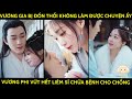 Vương Gia Bị Đồn Thổi Không Làm Được Chuyện Ấy Khiến Vương Phi Vứt Hết Liêm Sỉ Chữa Bệnh Cho Chồng