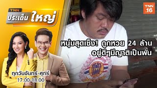 หนุ่มสุดเซ็ง! ถูกหวย 24 ล้าน อยู่ดีๆมีญาติเป็นพัน | TNN ประเด็นใหญ่ | 5 ก.ค.62