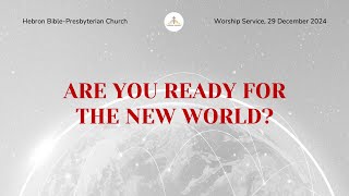 ARE YOU READY FOR THE NEW WORLD? I  Worship Service  I 29 December 2024