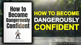 How to Become Dangerously Confident | Audiobook