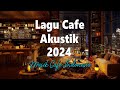 Lagu Akustik Terbaru 2024🎵Musik Cafe Populer Enak Didengar🎶2024 Akustik Lagu Indonesia #117