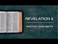 Pastor John Smith - Revelation 6