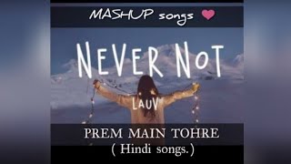 NEVER NOT (English song)   +    PREM MAIN TOHRE (Hindi song)  Mashup songs ❤️( remix )