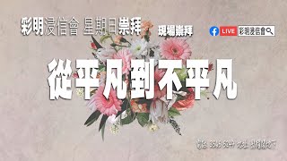 從平凡到不平凡 彩明崇拜20210509