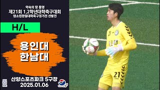 H/L ㅣ 제21회 1,2학년 대학축구ㅣ용인대 vs 한남대ㅣ조별 예선ㅣ산양스포츠파크 5구장ㅣ25.01.06ㅣ약속의 땅 통영 제21회  1,2학년 대학축구대회