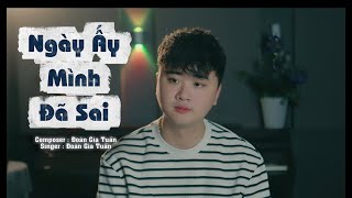 NGÀY ẤY MÌNH ĐÃ SAI | ĐOÀN GIA TUẤN