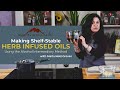 Making Shelf-Stable Herb Infused Oils Using the Alcohol Intermediary Method (with Maria Noël Groves)