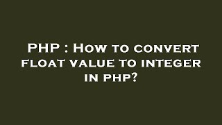 PHP : How to convert float value to integer in php?