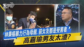 少康開講｜林秉樞暴力行為母親.前女友都是受害者 高嘉瑜男友太渣?