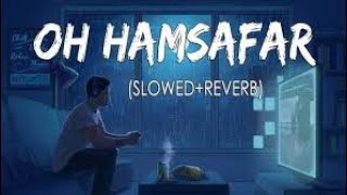 Oh Humsafar ( slowed reverb) lofi song || Neha Kakkar #lofi #lofimusic