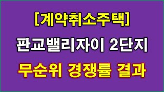 [속보] 판교밸리자이 2단지 (계약취소주택) 무순위 청약 경쟁률 나왔다 + 성남 아파트