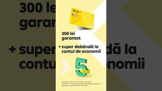 300 lei și 5% dobândă la contul de economii