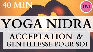 YOGA NIDRA ACCEPTATION de SOI \u0026 GENTILLESSE pour SOI l 40min Méditation Guidée l Relation Soi-Même