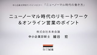 中小企業大学校瀬戸校オンラインセミナー「ニューノーマル時代の働き方」第一部「ニューノーマル時代のリモートワーク、オンライン営業のポイント」（細谷講師）ダイジェスト動画