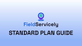 FieldServicely Standard Plan Guide (Full Tutorial)