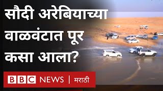 Saudi Arabia Floods : सौदी अरेबियाच्या वाळवंटात पूर कसा आला? । BBC News Marathi