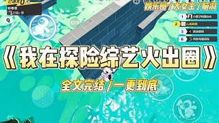 《我在探险综艺火出圈》作为全网黑、低情商女星，我上了探险综艺。观众辱骂我，嘉宾孤立我，导演使唤我。我一怒之下，吊死在门口。#一口气看完 #小说 #爱情 #绿茶 #爽文 #豪门 #甜宠 #打脸 #娱乐圈