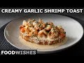 Creamy Garlic Shrimp Toast - Food Wishes