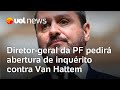 Diretor-geral da PF pedirá abertura de inquérito contra Van Hattem por chamá-lo de 'prevaricador'