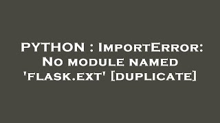 PYTHON : ImportError: No module named 'flask.ext'