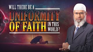 Will there be a Uniformity of Faith in this World - Dr Zakir Naik