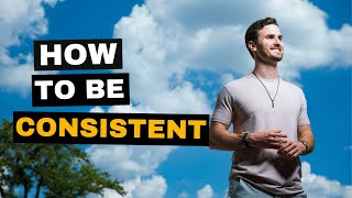 How to Be Consistent: A Simple Secret to Personal Development