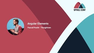 Pascal Precht - Angular Elements - Uphill Conf 2018