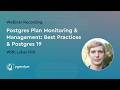 Live Session Recording: Postgres Plan Monitoring & Management: Best Practices & Postgres 19